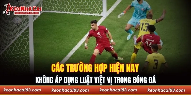 Các trường hợp hiện nay không áp dụng luật việt vị trong bóng đá
