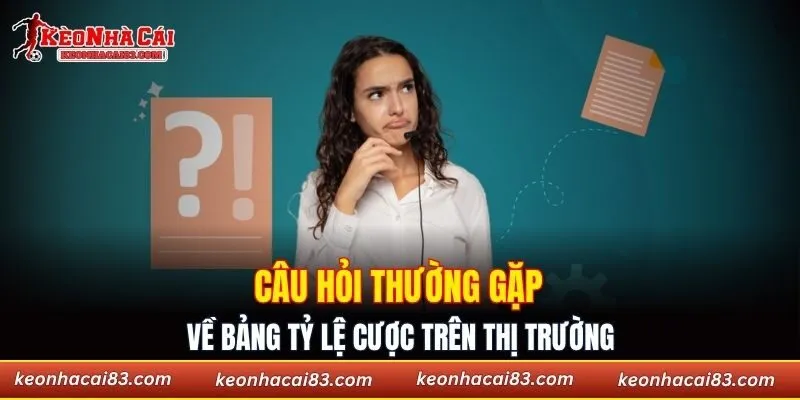 Câu hỏi thường gặp về bảng tỷ lệ cược trên thị trường