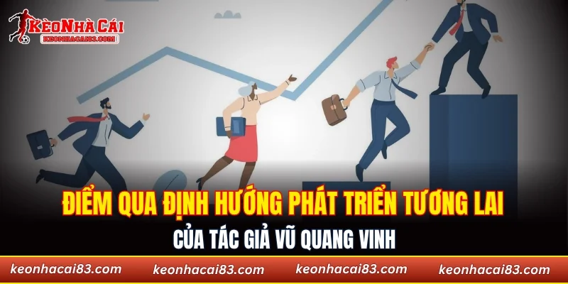 Điểm qua định hướng phát triển tương lai của tác giả Vũ Quang Vinh