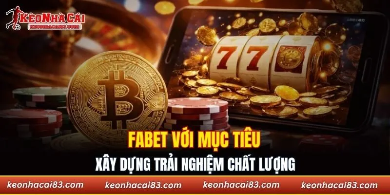 Fabet với mục tiêu xây dựng trải nghiệm chất lượng