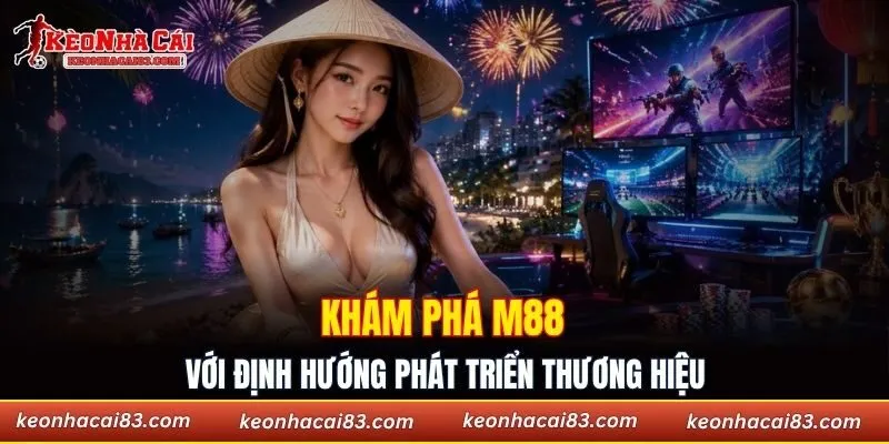 Khám phá M88 với định hướng phát triển thương hiệu