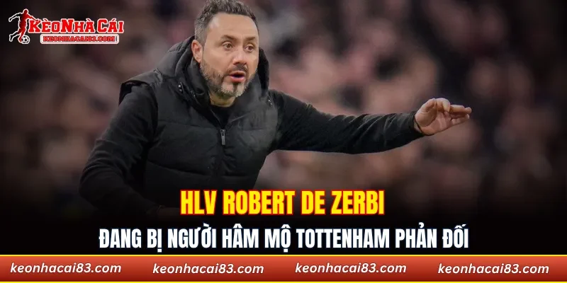 Robert De Zerbi đang bị người hâm mộ Tottenham phản đối